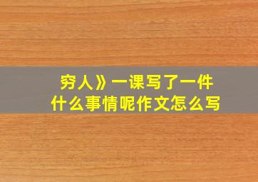 穷人》一课写了一件什么事情呢作文怎么写