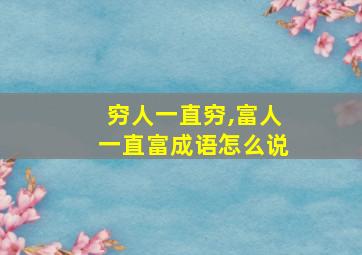 穷人一直穷,富人一直富成语怎么说