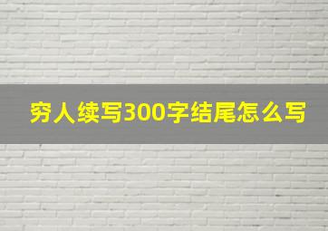 穷人续写300字结尾怎么写