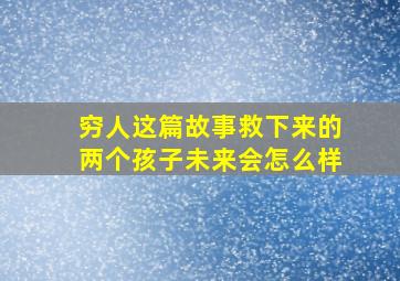 穷人这篇故事救下来的两个孩子未来会怎么样