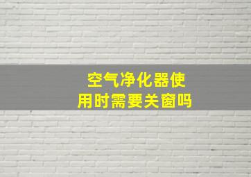 空气净化器使用时需要关窗吗