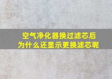 空气净化器换过滤芯后为什么还显示更换滤芯呢