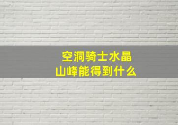 空洞骑士水晶山峰能得到什么