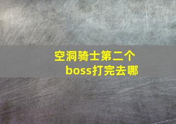 空洞骑士第二个boss打完去哪