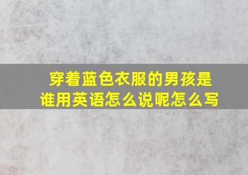 穿着蓝色衣服的男孩是谁用英语怎么说呢怎么写