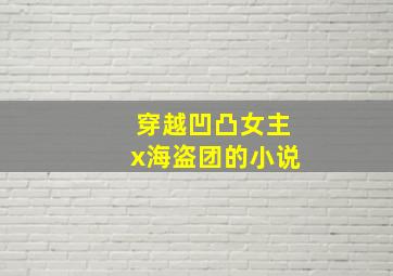 穿越凹凸女主x海盗团的小说