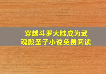 穿越斗罗大陆成为武魂殿圣子小说免费阅读