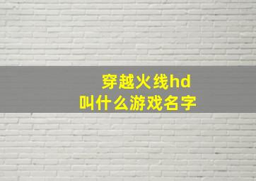 穿越火线hd叫什么游戏名字