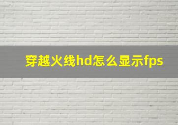 穿越火线hd怎么显示fps