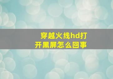 穿越火线hd打开黑屏怎么回事