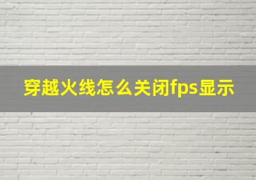 穿越火线怎么关闭fps显示