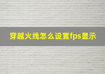 穿越火线怎么设置fps显示