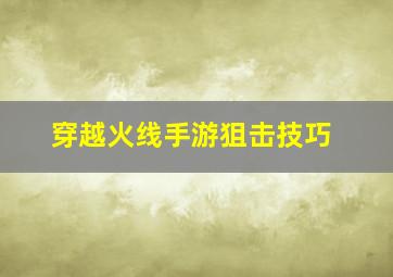 穿越火线手游狙击技巧