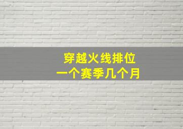 穿越火线排位一个赛季几个月