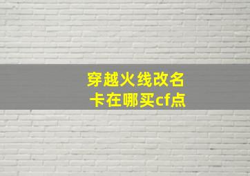 穿越火线改名卡在哪买cf点