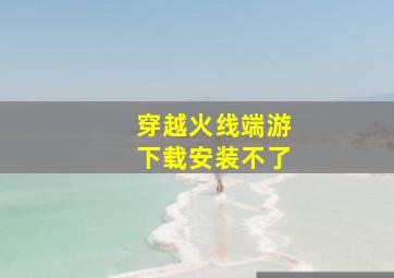 穿越火线端游下载安装不了