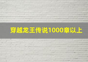 穿越龙王传说1000章以上