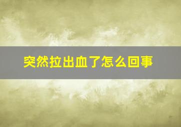 突然拉出血了怎么回事