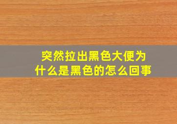 突然拉出黑色大便为什么是黑色的怎么回事