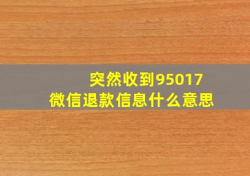 突然收到95017微信退款信息什么意思