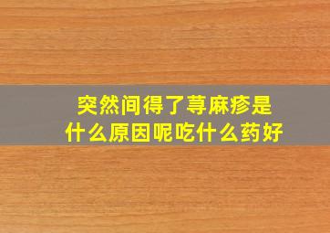 突然间得了荨麻疹是什么原因呢吃什么药好