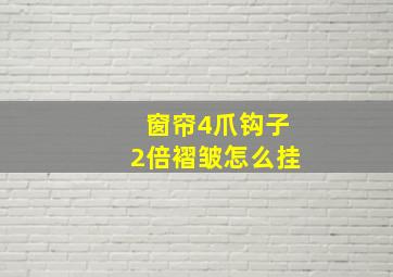 窗帘4爪钩子2倍褶皱怎么挂