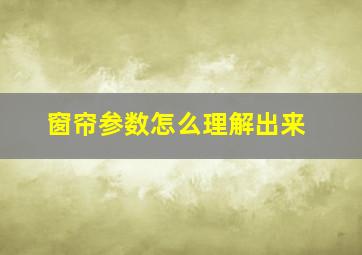 窗帘参数怎么理解出来