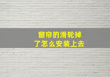 窗帘的滑轮掉了怎么安装上去