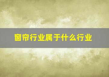 窗帘行业属于什么行业