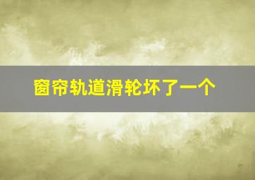 窗帘轨道滑轮坏了一个