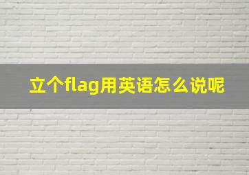 立个flag用英语怎么说呢