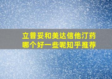 立普妥和美达信他汀药哪个好一些呢知乎推荐