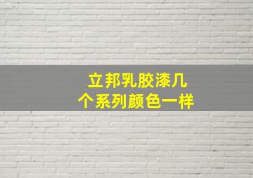 立邦乳胶漆几个系列颜色一样