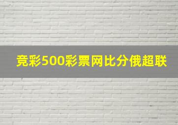 竞彩500彩票网比分俄超联