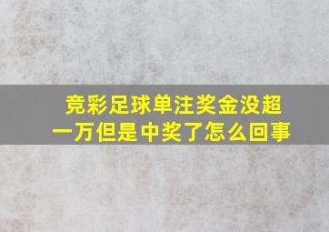 竞彩足球单注奖金没超一万但是中奖了怎么回事