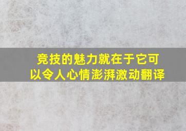 竞技的魅力就在于它可以令人心情澎湃激动翻译