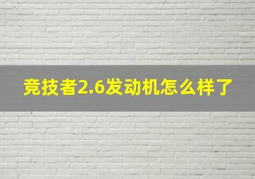 竞技者2.6发动机怎么样了