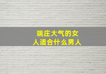 端庄大气的女人适合什么男人