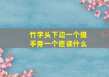 竹字头下边一个提手旁一个匝读什么