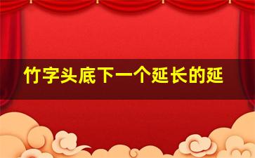 竹字头底下一个延长的延