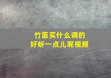 竹笛买什么调的好听一点儿呢视频