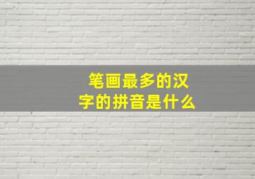 笔画最多的汉字的拼音是什么