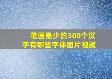 笔画最少的300个汉字有哪些字体图片视频