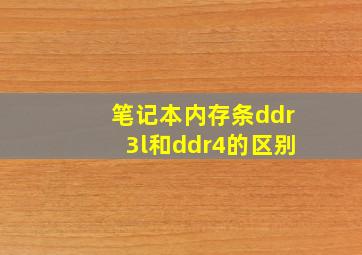 笔记本内存条ddr3l和ddr4的区别