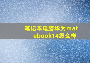 笔记本电脑华为matebook14怎么样