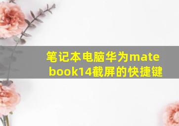 笔记本电脑华为matebook14截屏的快捷键