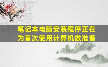 笔记本电脑安装程序正在为首次使用计算机做准备