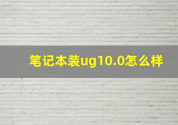 笔记本装ug10.0怎么样