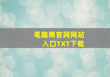 笔趣阁官网网站入口TXT下载