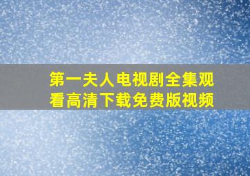 第一夫人电视剧全集观看高清下载免费版视频